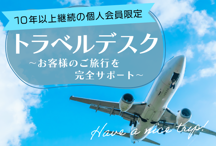10年以上継続の個人会員限定 トラベルデスク ～お客様のご旅行を完全サポート～