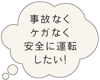 事故なくケガなく安全に運転したい!