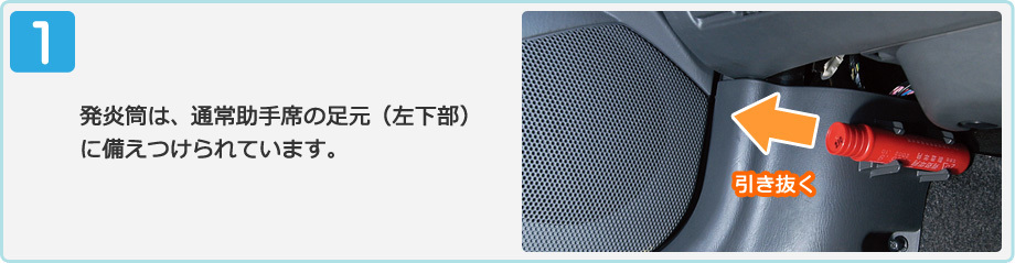 発炎筒は、通常助手席の足元（左下部）に備えつけられています。