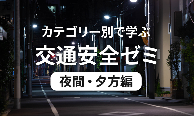 カテゴリー別で学ぶ交通安全ゼミ 夜間・夕方編