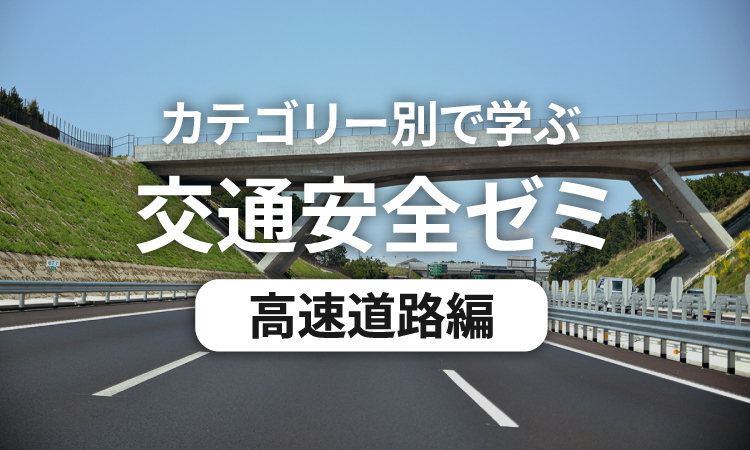 カテゴリー別で学ぶ交通安全ゼミ 高速道路編