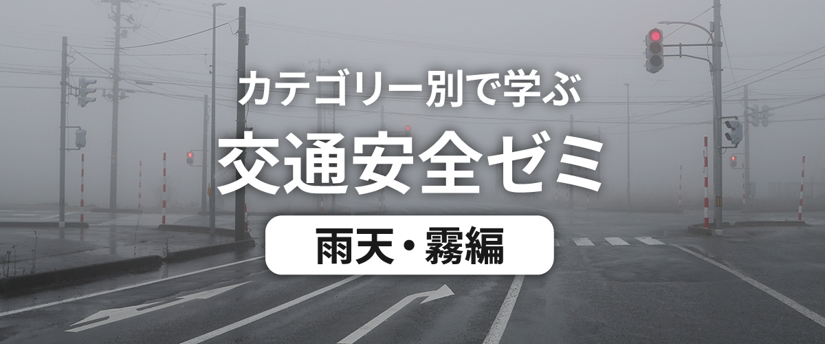 カテゴリー別で学ぶ交通安全ゼミ 雨天・霧編