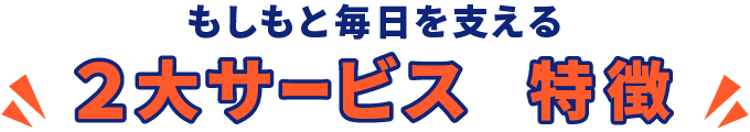 もしもと毎日を支える2大サービスの特徴