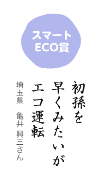 スマートECO賞／初孫を 早くみたいが エコ運転／埼玉県 亀井 興三さん