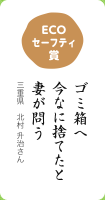 ECOセーフティ賞／ゴミ箱へ 今なに捨てたと 妻が問う／三重県 北村 升治さん