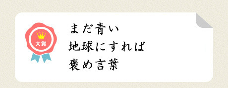 大賞／まだ青い 地球にすれば 褒め言葉