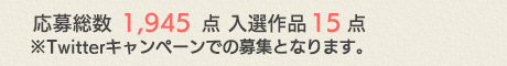 応募総数1,945点 入選作品 15点 ※Twitterキャンペーンでの募集となります。