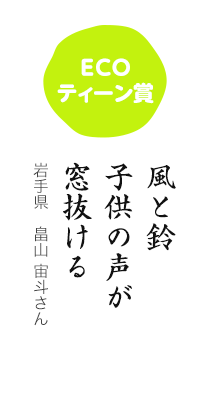 ECOティーン賞／風と鈴 子供の声が 窓抜ける／岩手県 畠山 宙斗さん