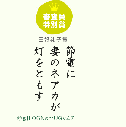審査員特別賞 三好礼子賞  節電に 妻のネアカが 灯をともす ／ @gjIlO6NsrrUGv47