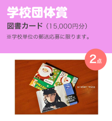 学校団体賞／ 図書カード（15,000円分）※学校単位の郵送応募に限ります。