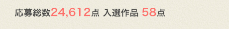 応募総数24,612点 入選作品 58点