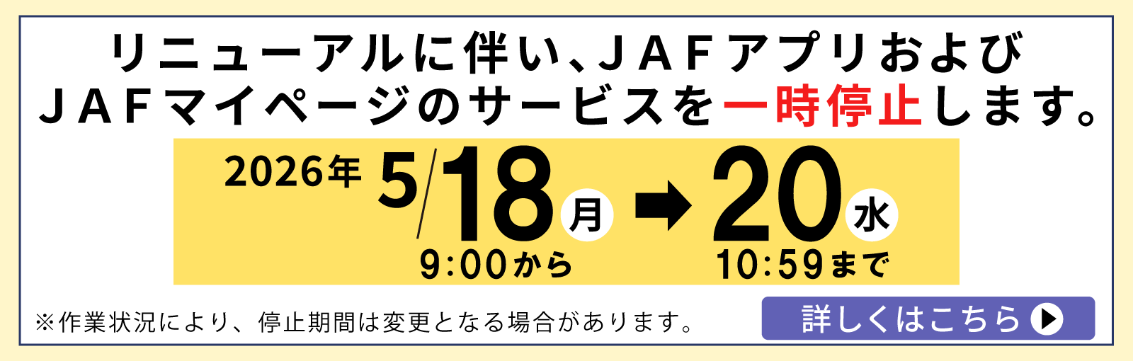 リニューアルに伴い、JAFアプリおよびJAFマイページのサービスを一時停止します。2026年5月18日（月）9：00から20日（水）10：59まで