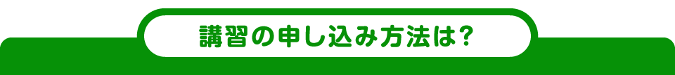 講習の申し込み方法は?