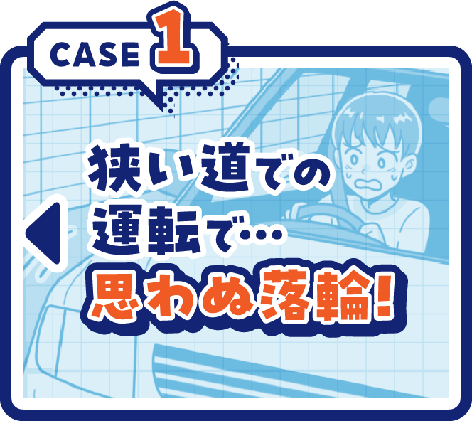 CASE1狭い道での運転で...思わぬ落輪！